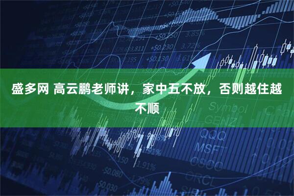 盛多网 高云鹏老师讲，家中五不放，否则越住越不顺